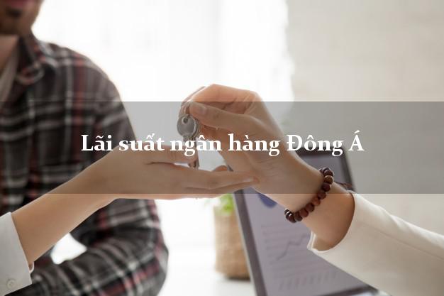 Lãi suất ngân hàng Đông Á