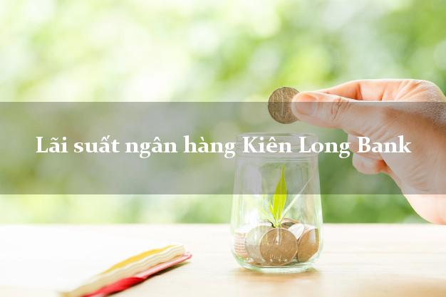 Lãi suất ngân hàng Kiên Long Bank