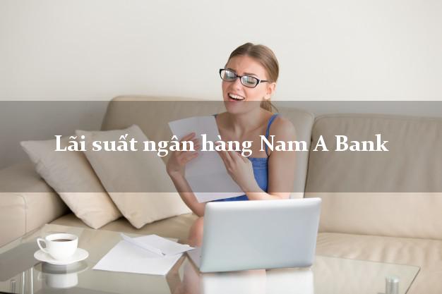 Lãi suất ngân hàng Nam A Bank