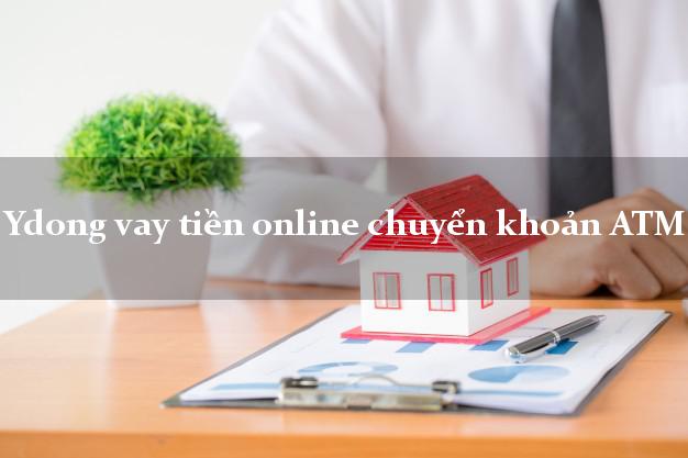 Ydong vay tiền online chuyển khoản ATM