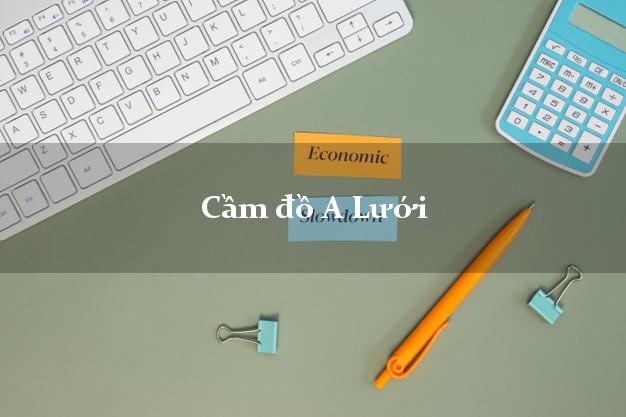 Cầm đồ A Lưới Thừa Thiên Huế Cầm đồ A Lưới Thừa Thiên Huế