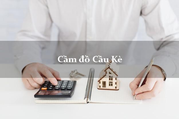 Cầm đồ Cầu Kè Trà Vinh Cầm đồ Cầu Kè Trà Vinh
