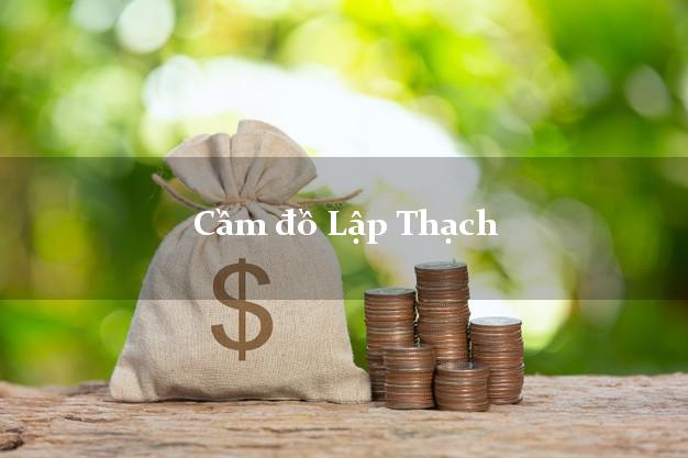 Cầm đồ Lập Thạch Vĩnh Phúc Cầm đồ Lập Thạch Vĩnh Phúc