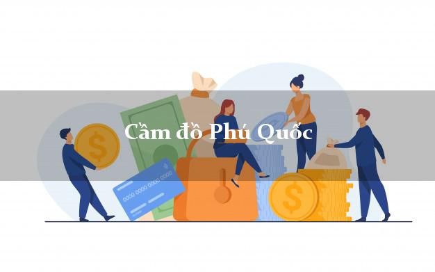 Cầm đồ Phú Quốc Kiên Giang Cầm đồ Phú Quốc Kiên Giang