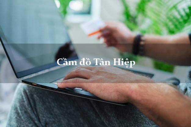Cầm đồ Tân Hiệp Kiên Giang Cầm đồ Tân Hiệp Kiên Giang