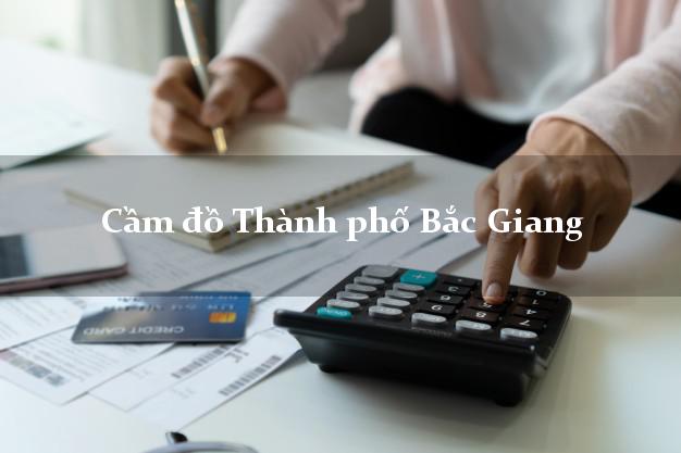 Cầm đồ Thành phố Bắc Giang Cầm đồ Thành phố Bắc Giang