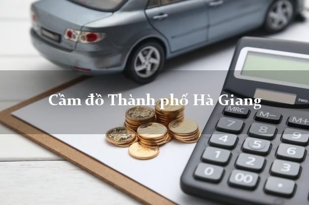 Cầm đồ Thành phố Hà Giang Cầm đồ Thành phố Hà Giang