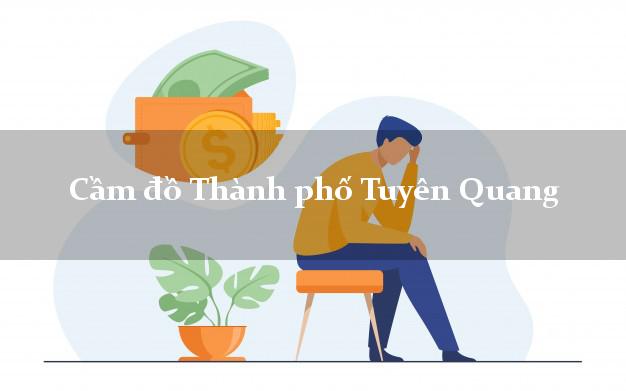 Cầm đồ Thành phố Tuyên Quang Cầm đồ Thành phố Tuyên Quang