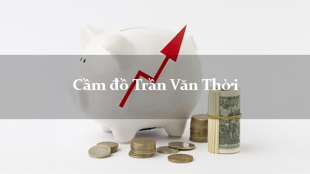 Cầm đồ Trần Văn Thời Cà Mau Cầm đồ Trần Văn Thời Cà Mau