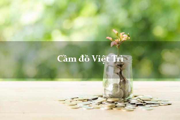 Cầm đồ Việt Trì Phú Thọ Cầm đồ Việt Trì Phú Thọ