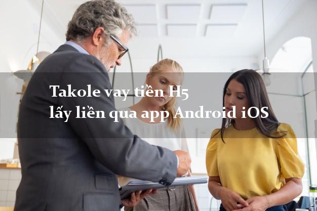 Takole vay tiền H5 lấy liền qua app Android iOS Takole vay tiền H5 lấy liền qua app Android iOS