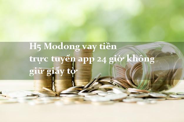 H5 Modong vay tiền trực tuyến app 24 giờ không giữ giấy tờ H5 Modong vay tiền trực tuyến app 24 giờ không giữ giấy tờ