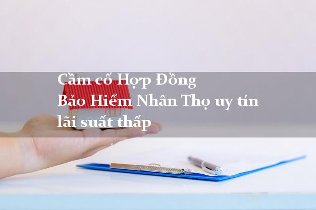 Cầm cố Hợp Đồng Bảo Hiểm Nhân Thọ uy tín lãi suất thấp